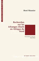 Recherches sur les échanges rituels en Afrique du Nord ; suivi de Les groupes d'intérêt et l'idée du contrat en Afrique du Nord