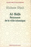 Al-Kûfa : naissance de la ville islamique